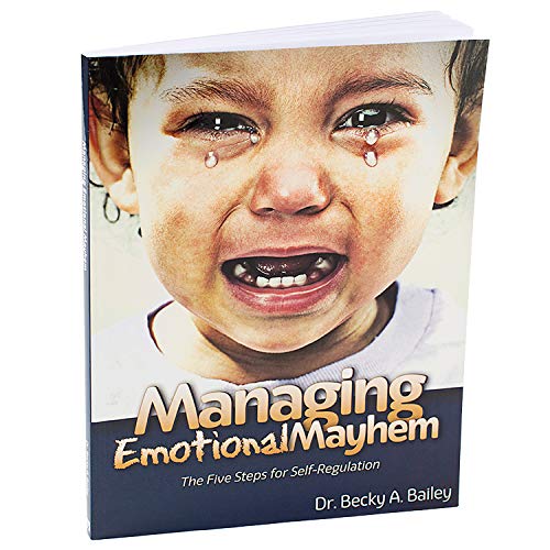 Managing Emotional Mayhem The Five Steps for Self-Regulation by Dr. Becky A. Bailey